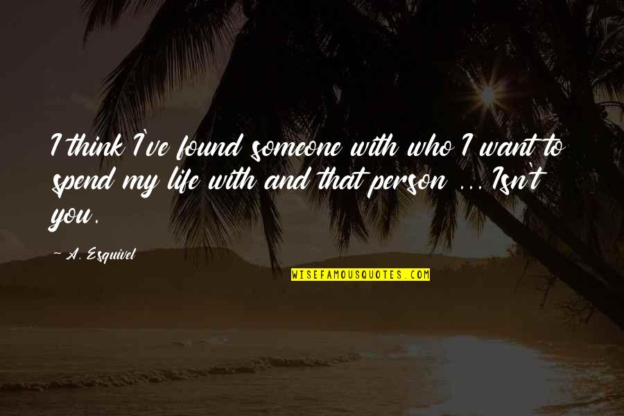 I Want Love Life Quotes By A. Esquivel: I think I've found someone with who I