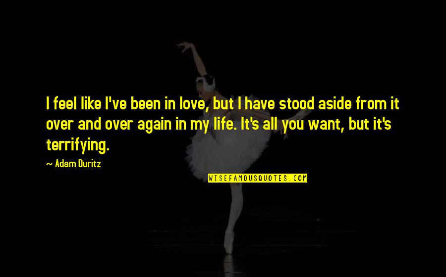 I Want Love Life Quotes By Adam Duritz: I feel like I've been in love, but