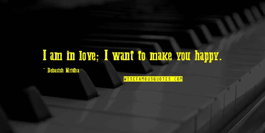 I Want Love Life Quotes By Debasish Mridha: I am in love; I want to make