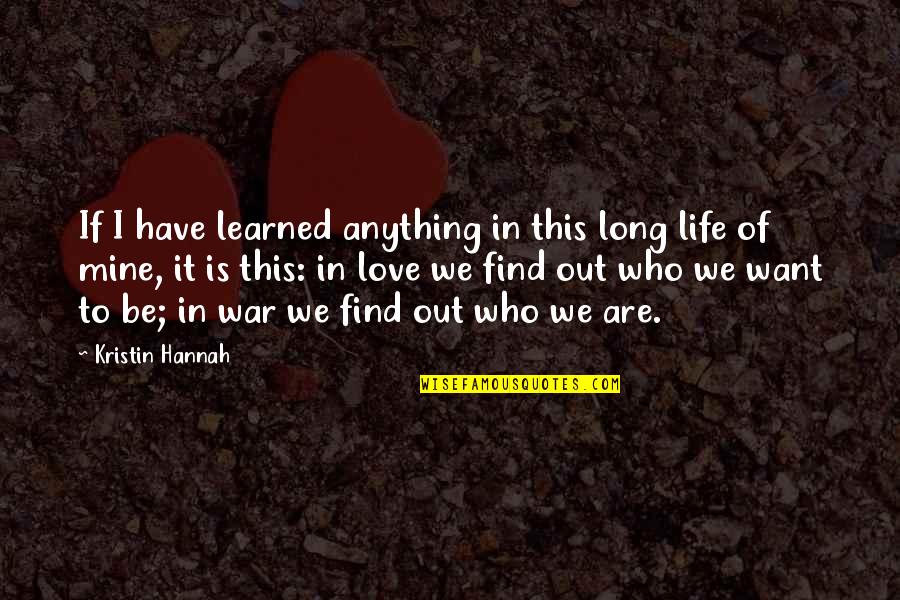 I Want Love Life Quotes By Kristin Hannah: If I have learned anything in this long