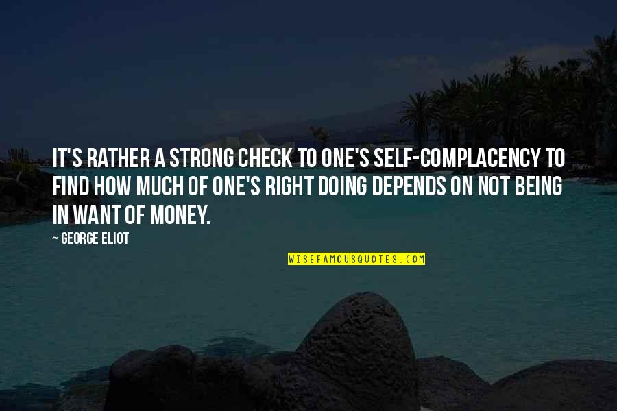 I Want More Money Quotes By George Eliot: It's rather a strong check to one's self-complacency