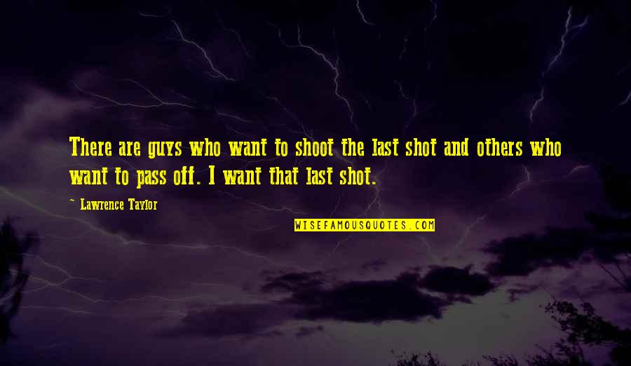 I Want That Guy Quotes By Lawrence Taylor: There are guys who want to shoot the