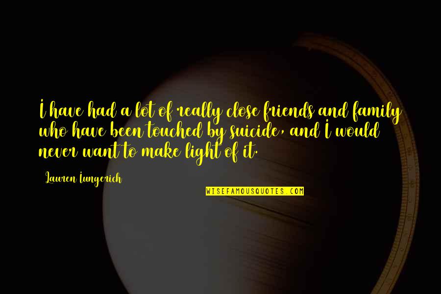 I Want To Be Touched Quotes By Lauren Iungerich: I have had a lot of really close