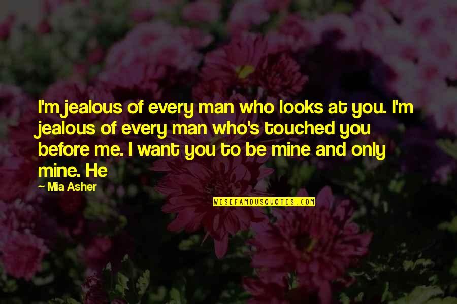 I Want To Be Touched Quotes By Mia Asher: I'm jealous of every man who looks at