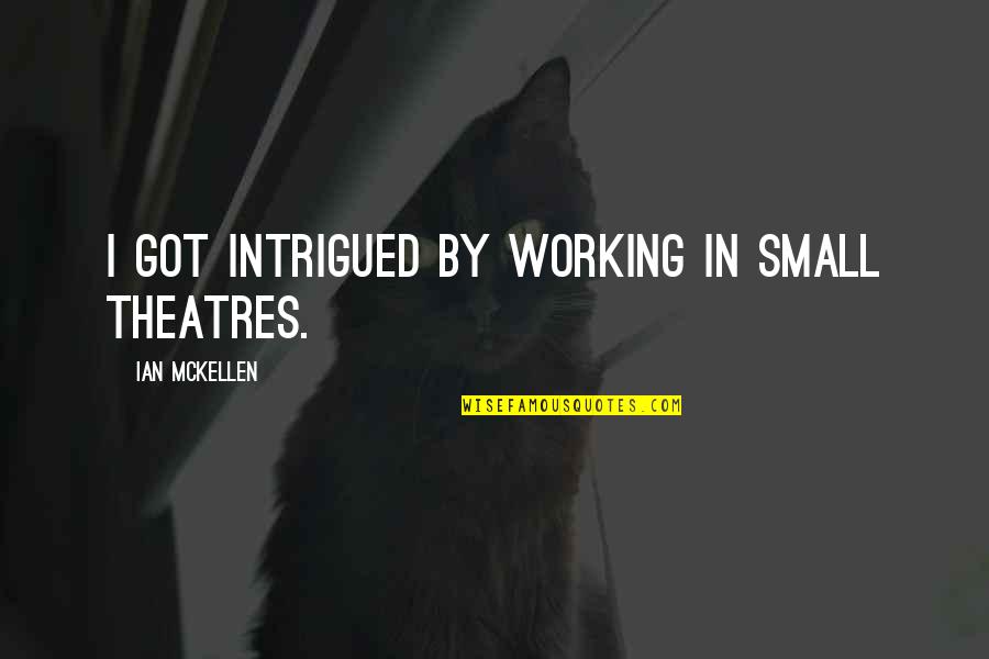 I Want To Call U But U Not Answering Quotes By Ian McKellen: I got intrigued by working in small theatres.