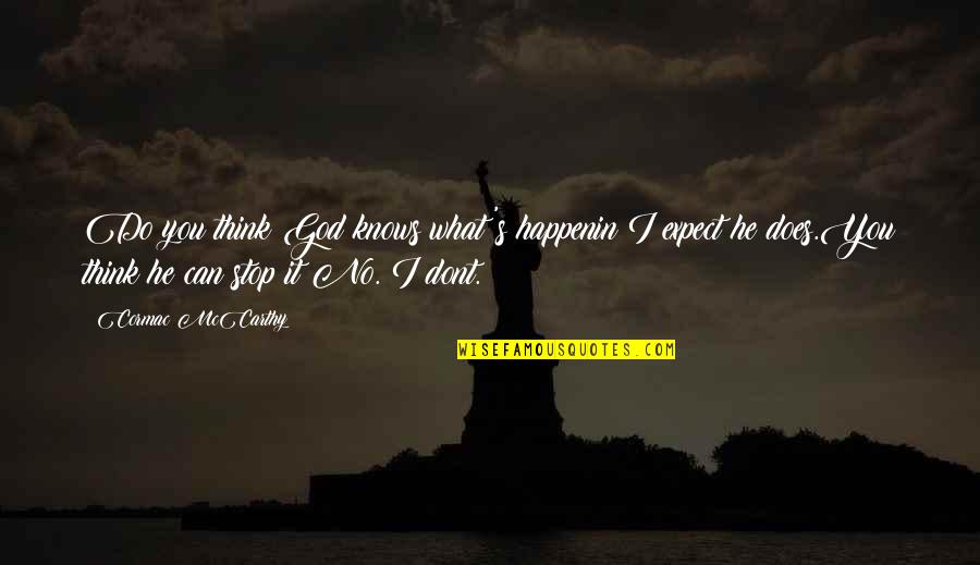 I Want To Capture Quotes By Cormac McCarthy: Do you think God knows what's happenin?I expect