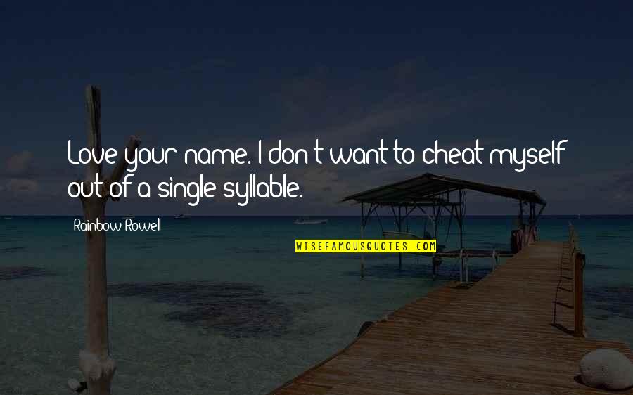 I Want To Cheat Quotes By Rainbow Rowell: Love your name. I don't want to cheat