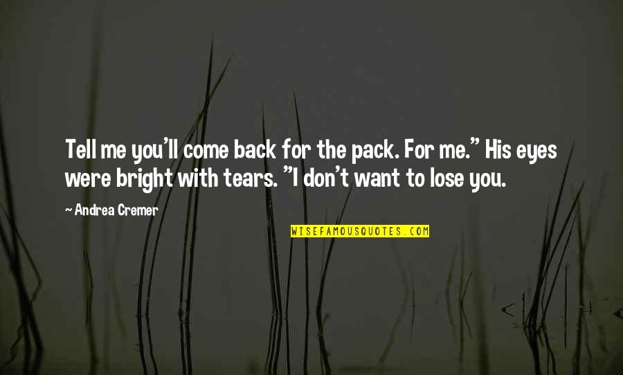 I Want To Come Back Quotes By Andrea Cremer: Tell me you'll come back for the pack.