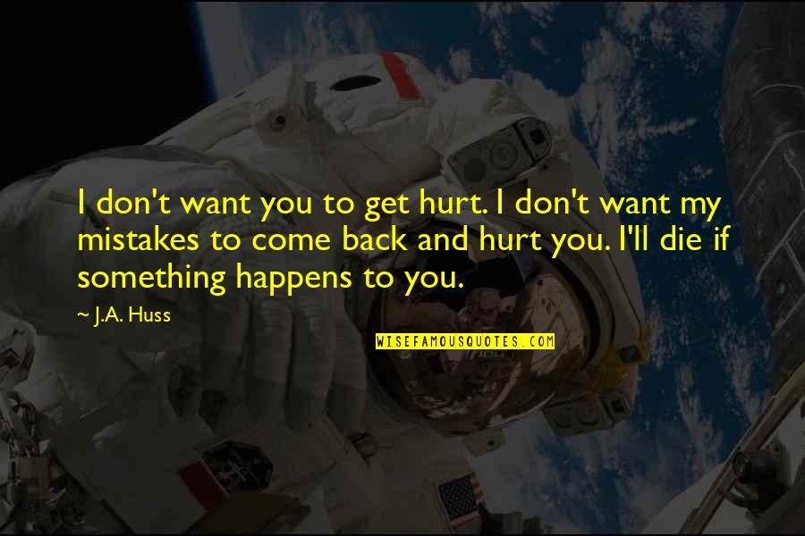 I Want To Come Back Quotes By J.A. Huss: I don't want you to get hurt. I