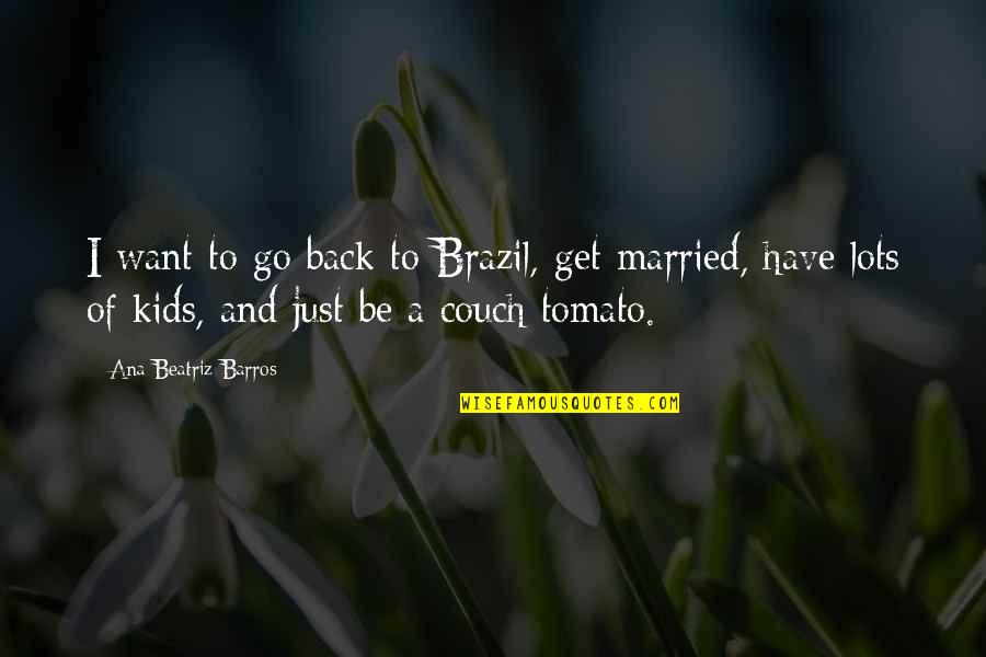 I Want To Get Back With My Ex Quotes By Ana Beatriz Barros: I want to go back to Brazil, get