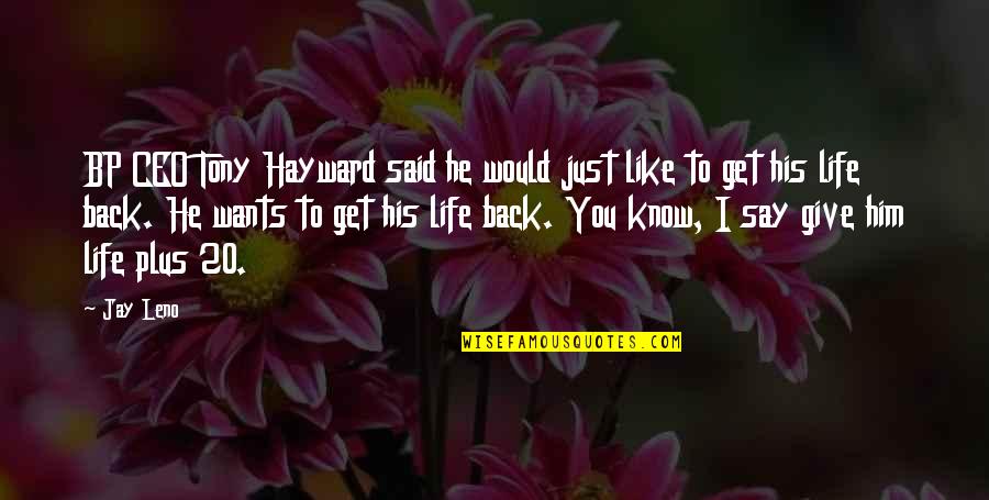 I Want To Get Back With My Ex Quotes By Jay Leno: BP CEO Tony Hayward said he would just