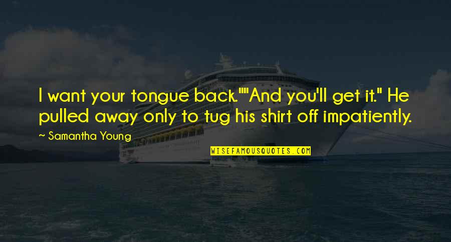 I Want To Get Back With My Ex Quotes By Samantha Young: I want your tongue back.""And you'll get it."