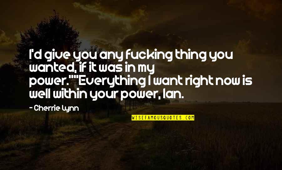 I Want To Give You Everything Quotes By Cherrie Lynn: I'd give you any fucking thing you wanted,