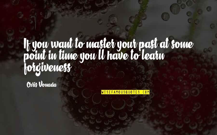 I Want To Learn More Quotes By Chris Vonada: If you want to master your past at