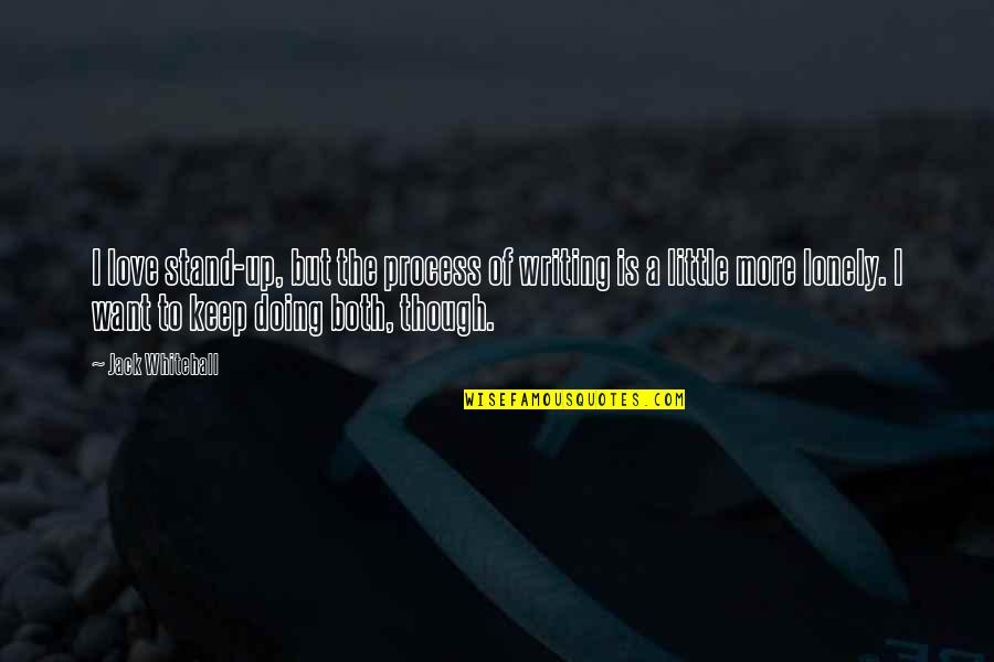 I Want To Love Only You Quotes By Jack Whitehall: I love stand-up, but the process of writing