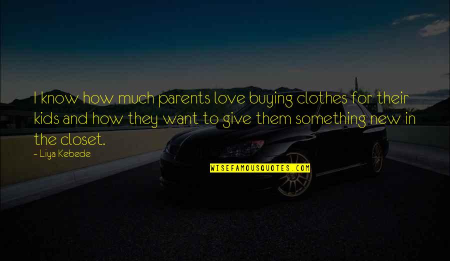 I Want To Love Only You Quotes By Liya Kebede: I know how much parents love buying clothes