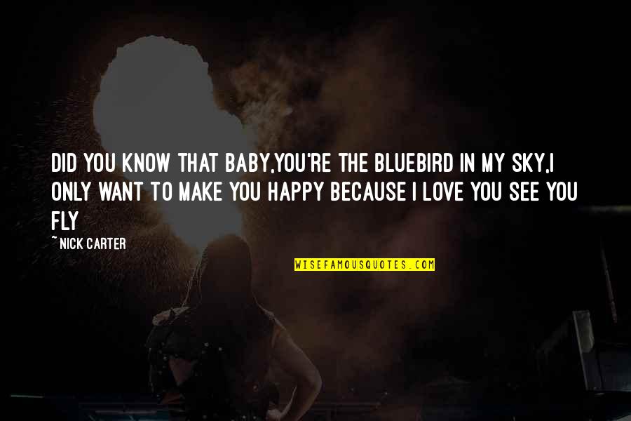 I Want To Love Only You Quotes By Nick Carter: Did you know that baby,You're the bluebird in