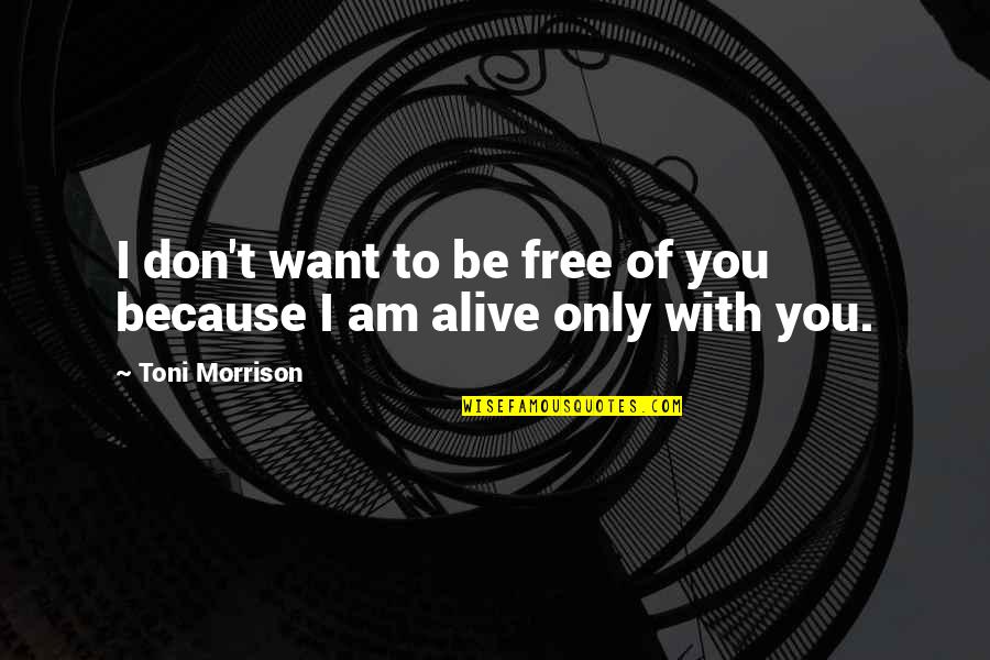 I Want To Love Only You Quotes By Toni Morrison: I don't want to be free of you