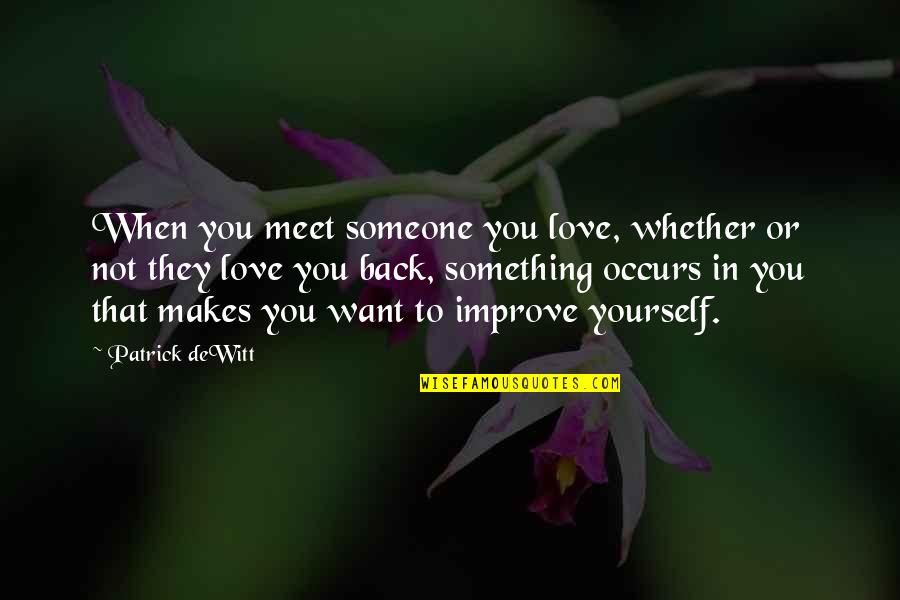 I Want To Meet You Quotes By Patrick DeWitt: When you meet someone you love, whether or