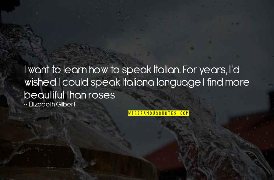 I Want To Speak Quotes By Elizabeth Gilbert: I want to learn how to speak Italian.