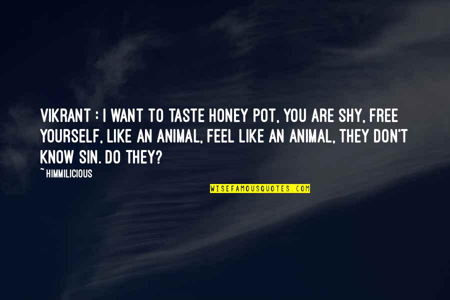 I Want To Taste You Quotes By Himmilicious: Vikrant : I want to taste honey pot,