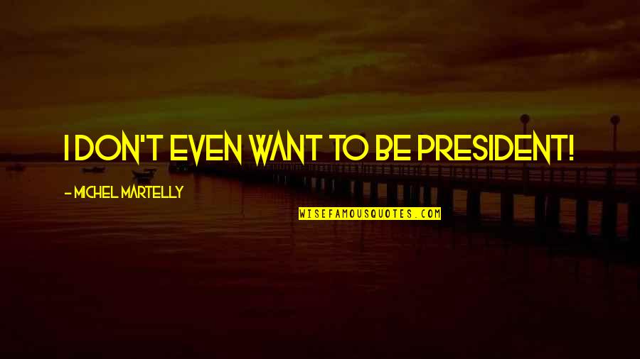 I Want U Quotes By Michel Martelly: I don't even want to be president!