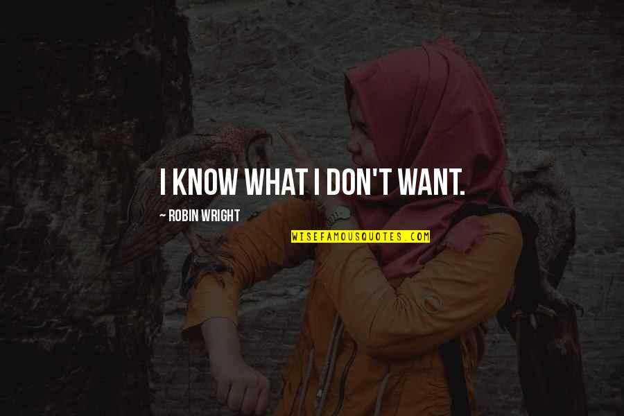 I Want U Quotes By Robin Wright: I know what I don't want.