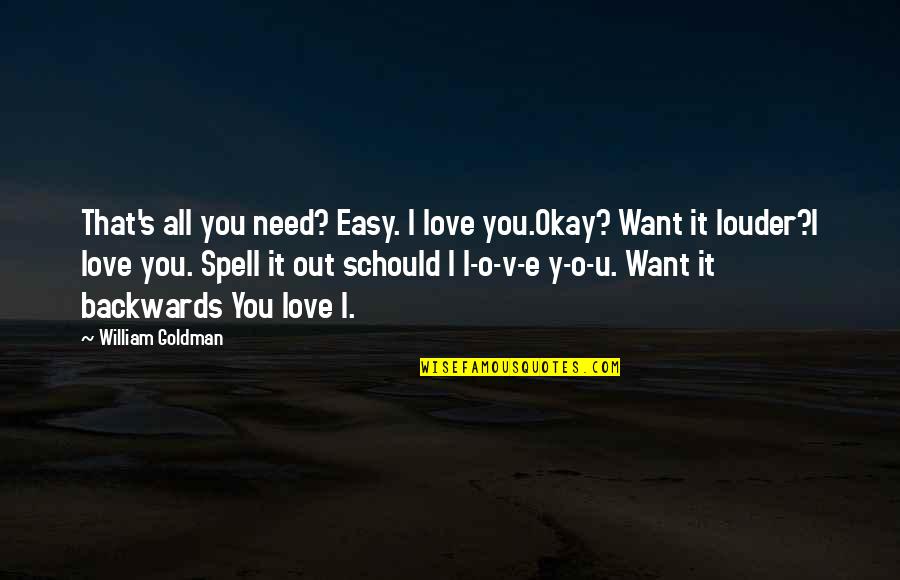 I Want U Quotes By William Goldman: That's all you need? Easy. I love you.Okay?