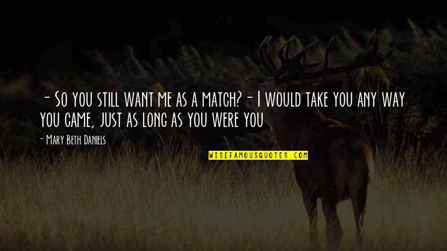 I Want You Long Quotes By Mary Beth Daniels: - So you still want me as a