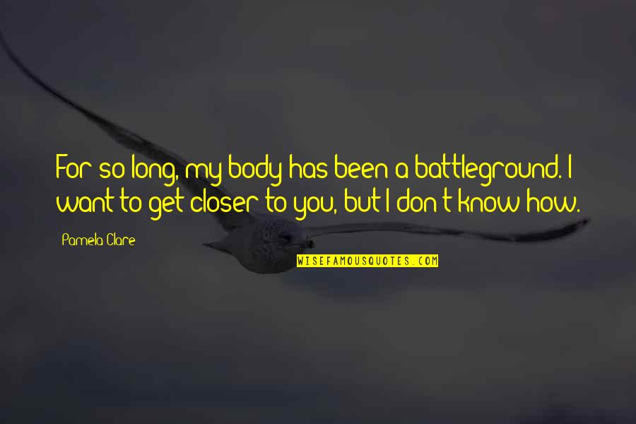 I Want You Long Quotes By Pamela Clare: For so long, my body has been a