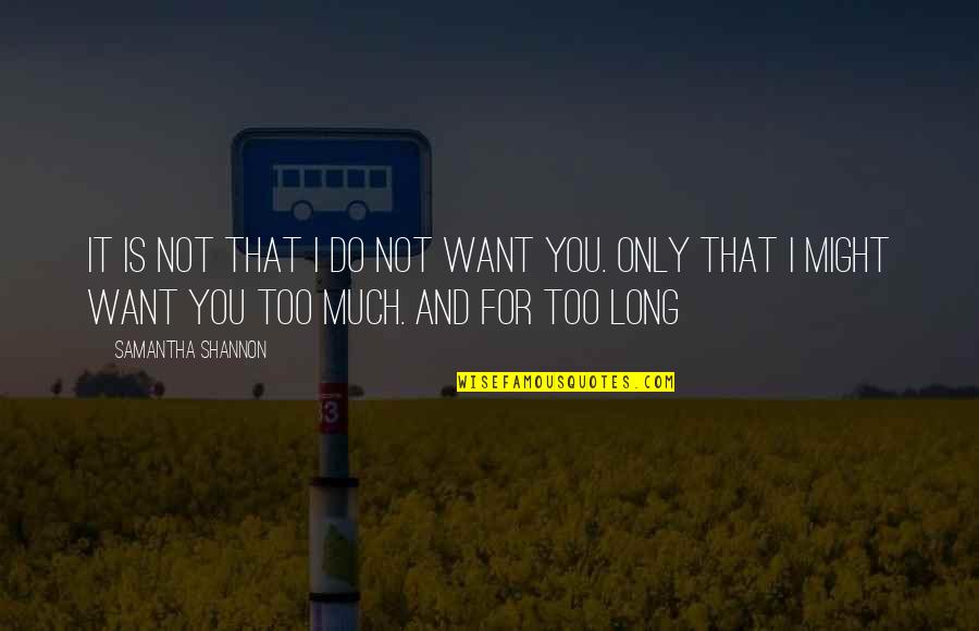 I Want You Long Quotes By Samantha Shannon: It is not that I do not want