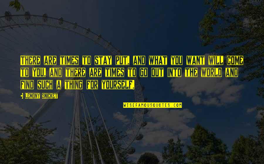 I Want You To Stay In My Life Quotes By Lemony Snicket: There are times to stay put, and what