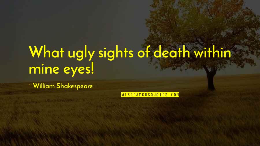 I Want You To Stay In My Life Quotes By William Shakespeare: What ugly sights of death within mine eyes!