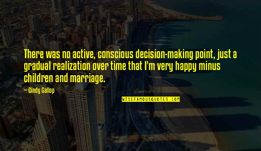 I Was Happy Quotes By Cindy Gallop: There was no active, conscious decision-making point, just