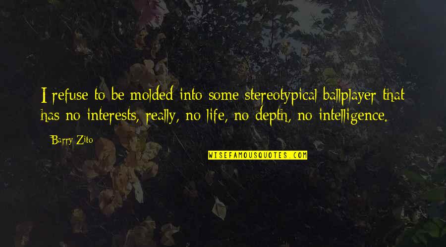 I Was Molded By It Quotes By Barry Zito: I refuse to be molded into some stereotypical