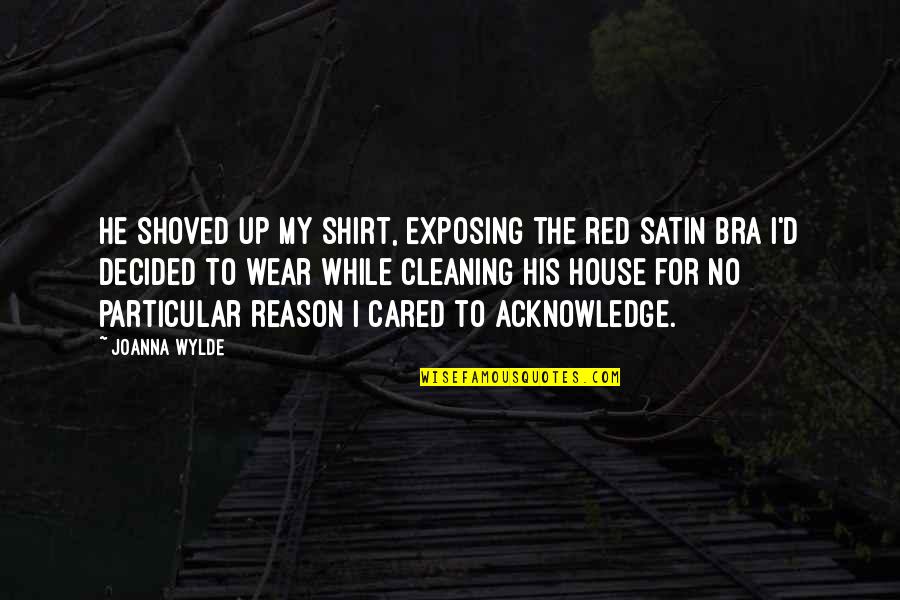 I Wear His Shirt Quotes By Joanna Wylde: He shoved up my shirt, exposing the red