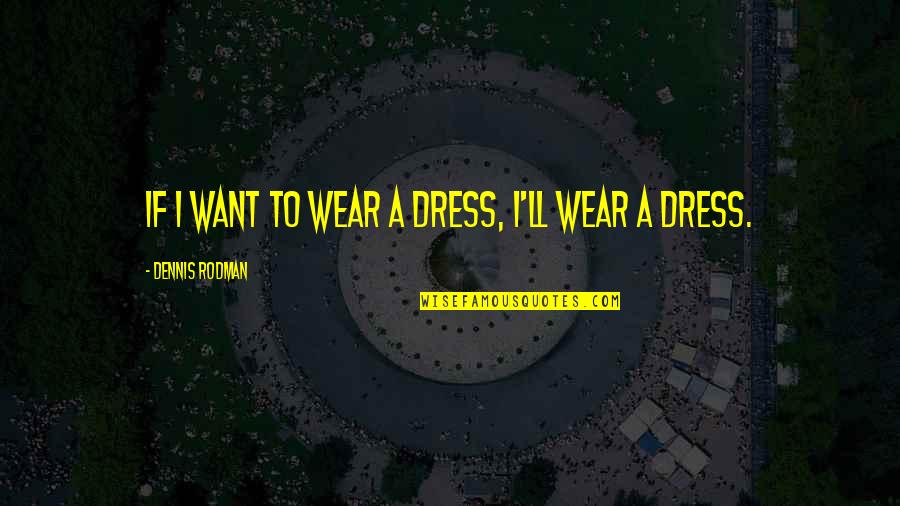 I Wear Quotes By Dennis Rodman: If I want to wear a dress, I'll