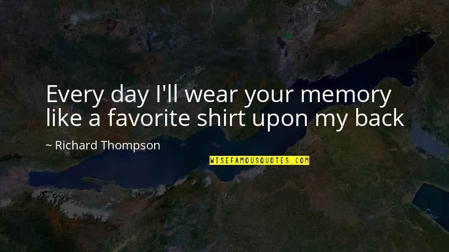 I Wear Quotes By Richard Thompson: Every day I'll wear your memory like a