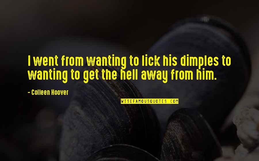 I Went Away Quotes By Colleen Hoover: I went from wanting to lick his dimples