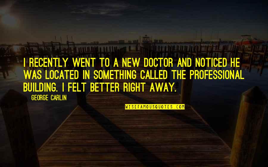 I Went Away Quotes By George Carlin: I recently went to a new doctor and