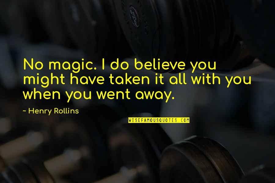 I Went Away Quotes By Henry Rollins: No magic. I do believe you might have