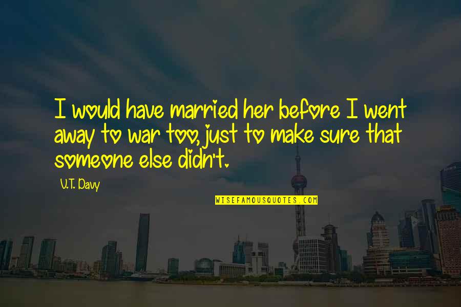 I Went Away Quotes By V.T. Davy: I would have married her before I went