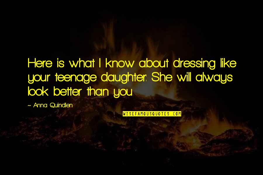 I Will Always Be There For You Daughter Quotes By Anna Quindlen: Here is what I know about dressing like