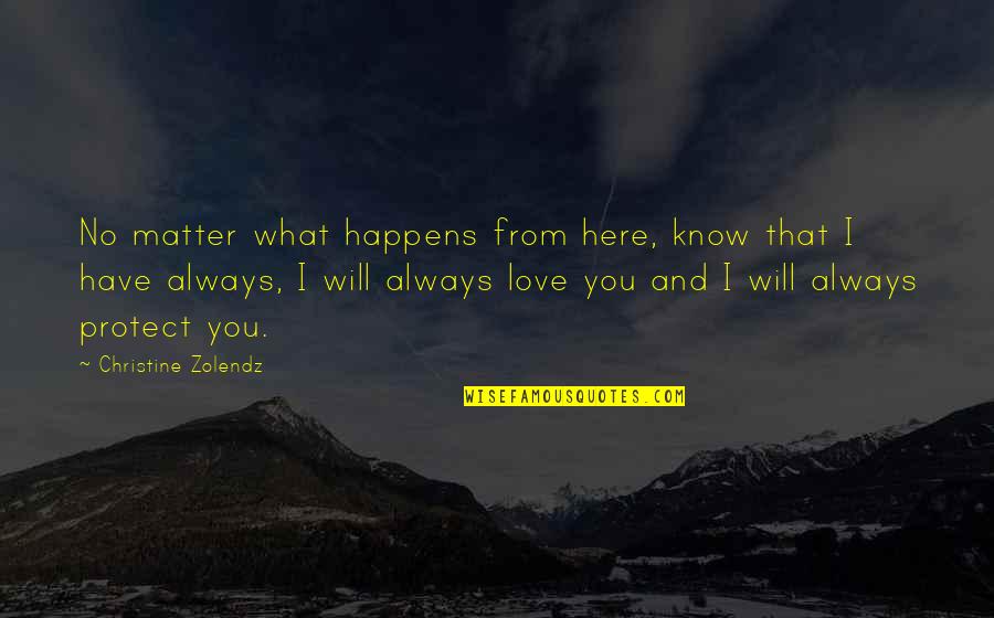 I Will Always Love You No Matter What Happens Quotes By Christine Zolendz: No matter what happens from here, know that