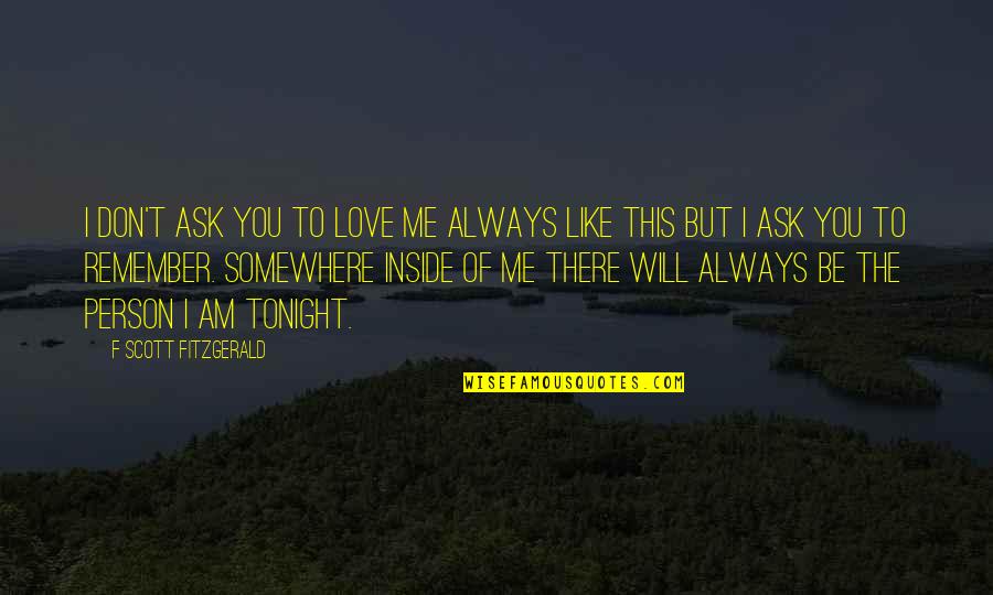 I Will Always Remember U Quotes By F Scott Fitzgerald: I don't ask you to love me always