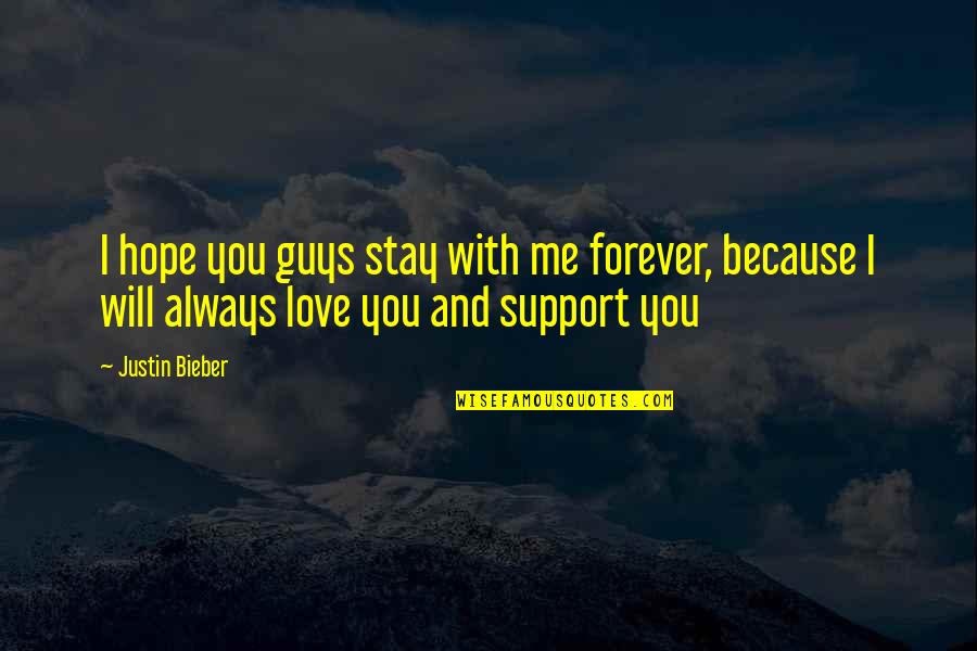 I Will Always Support You Quotes By Justin Bieber: I hope you guys stay with me forever,