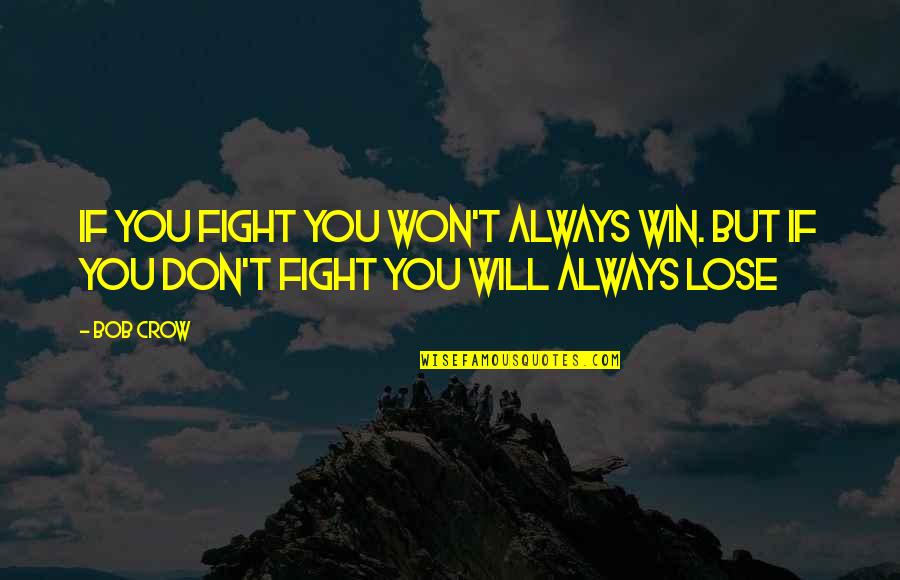 I Will Always Win Quotes By Bob Crow: If you fight you won't always win. But