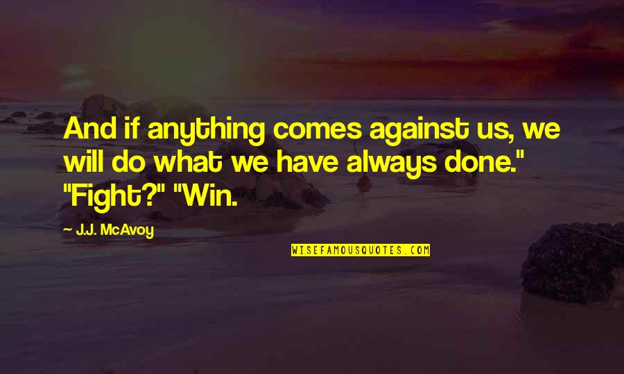 I Will Always Win Quotes By J.J. McAvoy: And if anything comes against us, we will