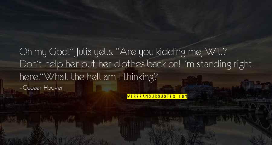 I Will Back Quotes By Colleen Hoover: Oh my God!" Julia yells. "Are you kidding