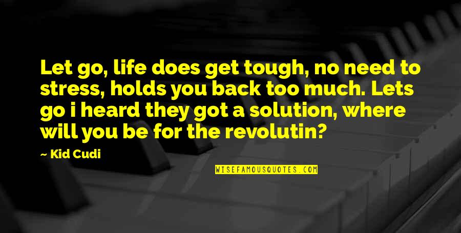 I Will Back Quotes By Kid Cudi: Let go, life does get tough, no need